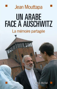 Title: Un Arabe face à Auschwitz: La mémoire partagée, Author: Jean Mouttapa