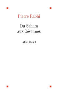 Title: Du Sahara aux Cévennes: Itinéraire d'un homme au service de la Terre-Mère, Author: Pierre Rabhi