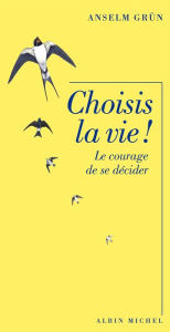 Title: Choisis la vie !: Le courage de se décider, Author: Anselm Grun