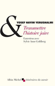 Title: Transmettre l'histoire juive: Entretiens avec Sylvie Anne Goldberg. Suivi de Clio et les juifs. Réflexions sur l'historiographie juive au XVIème siècle, Author: Yosef Hayim Yerushalmi