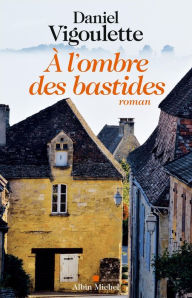 Title: A l'ombre des bastides, Author: Daniel Vigoulette