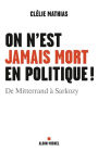 On n'est jamais mort en politique !: De Mitterrand à Sarkozy