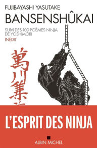 Title: Bansenshûkai: Le Traité des Dix Mille Rivières suivi des Cent poèmes ninja de Ise Saburô Yoshimori, Author: Yasutake Fujibayashi