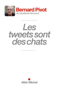 Title: Les Tweets sont des chats, Author: Bernard Pivot