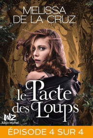 Title: Le Pacte des loups - Feuilleton 4, Author: Melissa de la Cruz