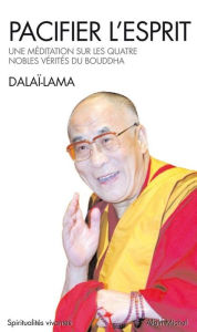 Title: Pacifier l'esprit: Une méditation sur les quatre nobles vérités du Bouddha, Author: Dalaï-Lama