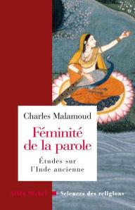 Title: Féminité de la parole: Etudes sur l'Inde ancienne, Author: Charles Malamoud