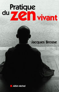 Title: Pratique du zen vivant, Author: Jacques Brosse