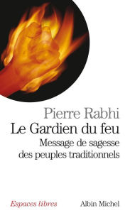 Title: Le Gardien du feu: Message de sagesse des peuples traditionnels, Author: Pierre Rabhi