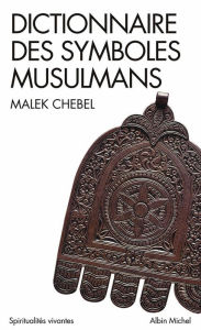 Title: Dictionnaire des symboles musulmans: Rites, mystique et civilisation, Author: Malek Chebel