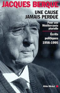 Title: Une cause jamais perdue: Pour une Méditerranée plurielle. Écrits politiques 1956-1995, Author: Jacques Berque