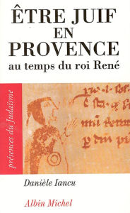 Title: Être juif en Provence au temps du roi René, Author: Danièle Iancu