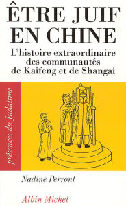 Title: Être juif en Chine: L'histoire extraordinaire des communautés de Kaifeng et de Shangai, Author: Nadine Perront