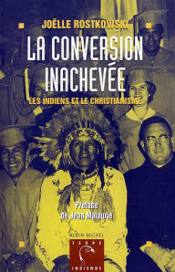 Title: La Conversion inachevée: Les Indiens et le christianisme, Author: Joëlle Rostkowski