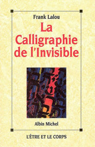 Title: La Calligraphie de l'invisible, Author: Frank Lalou