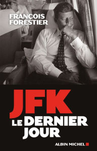 Title: JFK, le dernier jour, Author: François Forestier