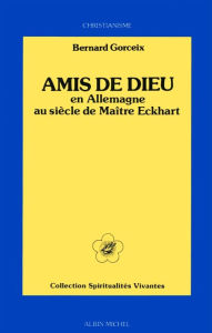 Title: Amis de Dieu en Allemagne: au siècle de Maître Eckhart, Author: Bernard Gorceix