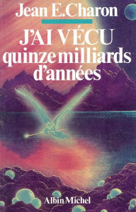 Title: J'ai vécu quinze milliards d'années, Author: Jean E. Charon