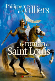 Title: Le Roman de Saint Louis, Author: Philippe de Villiers