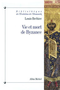 Title: Vie et mort de Byzance, Author: Louis Bréhier