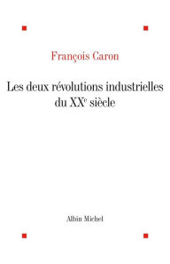 Title: Les Deux Révolutions industrielles du XXe siècle: 1880-1993, Author: François Caron