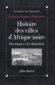 Title: Histoire des villes d'Afrique Noire: Des origines à la colonisation, Author: Catherine Coquery-Vidrovitch