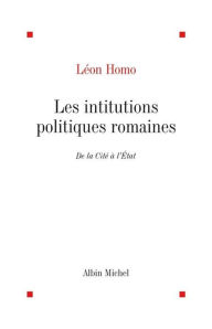 Title: Les Institutions politiques romaines: De la cité à l'État, Author: Léon Homo