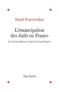 Title: L'Émancipation des Juifs en France: De l'Ancien Régime à la fin du Second Empire, Author: David Feuerwerker