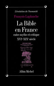 Title: La Bible en France: Entre mythe et critique XVIe-XIXe siècle, Author: François Laplanche