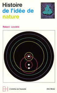 Title: Histoire de l'idée de nature: Esquisse d'une histoire de l'idée de nature, Author: Robert Lenoble