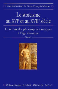 Title: Le Stoïcisme au XVIe et au XVIIe siècle: Le Retour des philosophies antiques à l'âge classique - tome 1, Author: Collectif