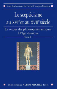 Title: Le Scepticisme au XVIe et au XVIIe siècle: Le Retour des philosophies antiques à l'âge classique - tome 2\nSous la direction de Pierre-François Moreau, Author: Collectif