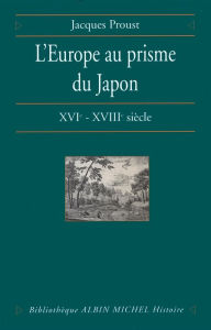 Title: L'Europe au prisme du Japon XVIe-XVIIIe siècle, Author: Jacques Proust