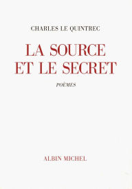 Title: La Source et le Secret: Poèmes, Author: Charles Le Quintrec