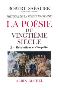 Title: Histoire de la poésie française - Poésie du XXe siècle - tome 2: La Révolutions et conquêtes, Author: Robert Sabatier