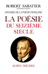 Title: Histoire de la poésie française - tome 2: La Poésie du XVIe siècle, Author: Robert Sabatier