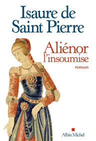 Title: Aliénor l'insoumise, Author: Isaure de Saint Pierre