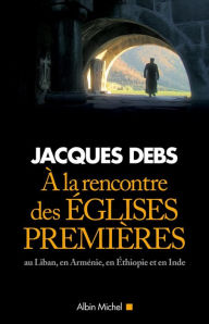 Title: A la rencontre des églises premières, Author: Jacques Debs