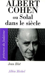 Title: Albert Cohen ou Solal dans le siècle, Author: Jean Blot