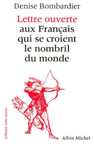 Title: Lettre ouverte aux Français qui se croient le nombril du monde, Author: Denise Bombardier