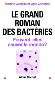 Title: Le Grand roman des bactéries: Peuvent-elles sauver le monde ?, Author: Martine Castello