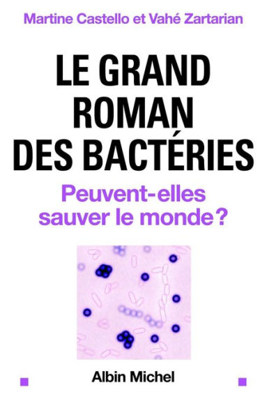 Le Grand roman des bactéries: Peuvent-elles sauver le monde ?