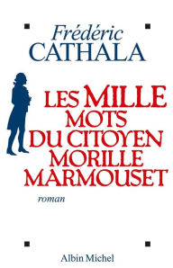 Title: Les Mille Mots du citoyen Morille Marmouset, Author: Frédéric Cathala