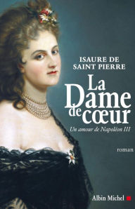 Title: La Dame de coeur: Un amour de Napoléon III, Author: Isaure de Saint Pierre