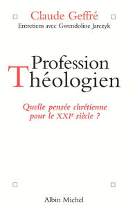 Title: Profession théologien: Quelle pensée chrétienne pour le XXIe siècle ?, Author: Gwendoline Jarczyk