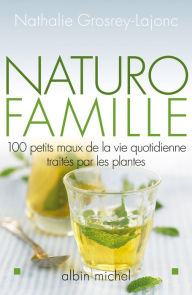 Title: Naturo-famille: 100 petits maux de la vie quotidienne traités par les plantes, Author: Nathalie Grosrey