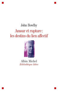 Title: Amour et rupture, les destins des liens affectifs, Author: John Bowlby