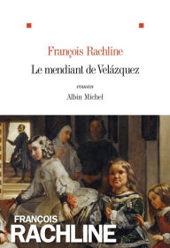 Title: Le Mendiant de Velazquez, Author: François Rachline