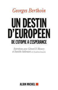 Title: Un destin d'européen: De l'utopie à l'espérance. Entretiens avec Gérard D. Khoury et Danièle Sallenave, Author: Georges Berthoin