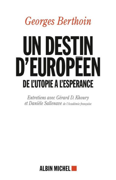 Un destin d'européen: De l'utopie à l'espérance. Entretiens avec Gérard D. Khoury et Danièle Sallenave